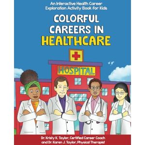 Taylor Colorful Careers in Healthcare: An Interactive Health Career Exploration Activity Book for Kids Taylor Colorful Careers in Healthcare: An Interactive Health Career Exploration Activity Book for Kids