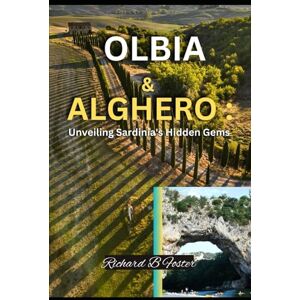 Foster, Richard B OLBIA & ALGHERO: Unveiling Sardinia's Hidden Gems: Your Essential Guide to Hidden Beaches, Delicious Food & Unforgettable Adventures(2024) (Wanderlust Wonders: European 2024 and 2025 Edition) Foster, Richard B OLBIA & ALGHERO: Unveiling Sardinia's Hidden Gems: Your Essential Guide to Hidden Beaches, Delicious Food & Unforgettable Adventures(2024) (Wanderlust Wonders: European 2024 and 2025 Edition)