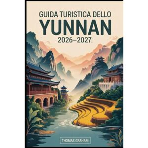 Graham, Thomas Guida turistica dello Yunnan 2026-2027: Esplora il cuore del sud-ovest della Cina con guide complete a Kunming, Dali, Lijiang e Shangri-La: cultura ... gastronomiche e consigli per i visitatori.... Graham, Thomas Guida turistica dello Yunnan 2026-2027: Esplora il cuore del sud-ovest della Cina con guide complete a Kunming, Dali, Lijiang e Shangri-La: cultura ... gastronomiche e consigli per i visitatori....