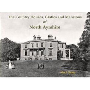 Young, Alex F. The Country Houses, Castles and Mansions of North Ayrshire Young, Alex F. The Country Houses, Castles and Mansions of North Ayrshire