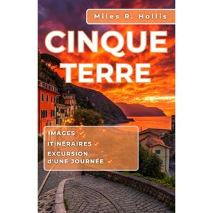 Hollis, Miles R. Cinque Terre Guide de voyage 2025-2026: Explorez l'histoire, la culture et la beauté de la côte colorée de l'Italie et au-delà (Gênes, Florence, Pise, Portofino) Hollis, Miles R. Cinque Terre Guide de voyage 2025-2026: Explorez l'histoire, la culture et la beauté de la côte colorée de l'Italie et au-delà (Gênes, Florence, Pise, Portofino)