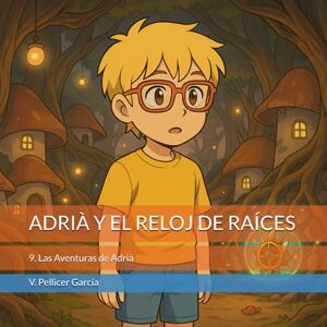 Pellicer García, Vicente ADRIÀ Y EL RELOJ DE RAÍCES: Las Aventuras de Adrià Pellicer García, Vicente ADRIÀ Y EL RELOJ DE RAÍCES: Las Aventuras de Adrià