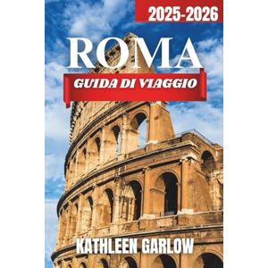 GARLOW, KATHLEEN CITTÀ DI ROMA GUIDA DI VIAGGIO 2025-2026: TLuoghi in cui soggiornare, orari di viaggio perfetti, monumenti famosi, centri urbani chiave e consigli pratici di viaggio. GARLOW, KATHLEEN CITTÀ DI ROMA GUIDA DI VIAGGIO 2025-2026: TLuoghi in cui soggiornare, orari di viaggio perfetti, monumenti famosi, centri urbani chiave e consigli pratici di viaggio.