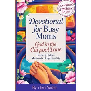 Yoder, Jeri R Devotional for Busy Moms: God in the Carpool Lane. Finding Hidden Moments of Spirituality Yoder, Jeri R Devotional for Busy Moms: God in the Carpool Lane. Finding Hidden Moments of Spirituality