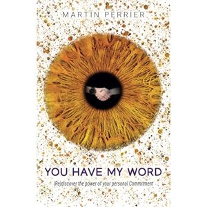 Perrier, Martin You Have My Word: (Re)Discover the power of your personal Commitment Perrier, Martin You Have My Word: (Re)Discover the power of your personal Commitment