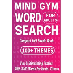 Press, Senila Mk Mind Gym Word Search For Adults: 100+ Fun & Stimulating Puzzles with 2400 Words for Mental Fitness (Compact 6x9 Puzzle Book) Press, Senila Mk Mind Gym Word Search For Adults: 100+ Fun & Stimulating Puzzles with 2400 Words for Mental Fitness (Compact 6x9 Puzzle Book)