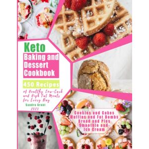 Grant, Sandra Keto Baking and Dessert Cookbook: 450 Recipes of Healthy, Low-Carb and High Fat Meals for Every Day (Cookies and Cakes, Muffins and Fat Bombs, Bread and Pies, Smoothie and Ice Cream) Grant, Sandra Keto Baking and Dessert Cookbook: 450 Recipes of Healthy, Low-Carb and High Fat Meals for Every Day (Cookies and Cakes, Muffins and Fat Bombs, Bread and Pies, Smoothie and Ice Cream)