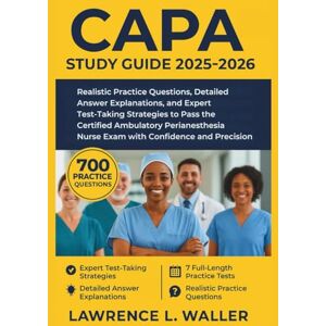 WALLER, LAWRENCE L. CAPA STUDY GUIDE 2025-2026: Realistic Practice Questions, Detailed Answer Explanations, and Expert Test-Taking Strategies to Pass the Certified ... Nurse Exam with Confidence and Precision WALLER, LAWRENCE L. CAPA STUDY GUIDE 2025-2026: Realistic Practice Questions, Detailed Answer Explanations, and Expert Test-Taking Strategies to Pass the Certified ... Nurse Exam with Confidence and Precision