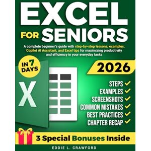 Crawford, Eddie L. Excel for Seniors: A Complete Beginner’s Guide with Step-by-Step Lessons, Examples, Screenshots, Copilot AI Assistant, and Excel Tips for Maximizing Productivity and Efficiency in Your Everyday Tasks Crawford, Eddie L. Excel for Seniors: A Complete Beginner’s Guide with Step-by-Step Lessons, Examples, Screenshots, Copilot AI Assistant, and Excel Tips for Maximizing Productivity and Efficiency in Your Everyday Tasks