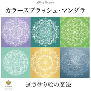 Ella Maropesa カラースプラッシュ・マンダラ: 逆さ塗り絵の魔法 (Japanese Edition) Ella Maropesa カラースプラッシュ・マンダラ: 逆さ塗り絵の魔法 (Japanese Edition)
