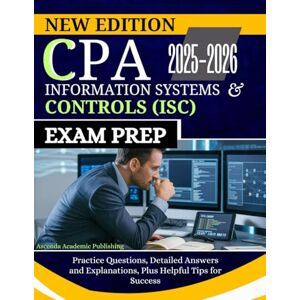 Academic Publishing, Ascenda CPA INFORMATION SYSTEMS AND CONTROLS (ISC) EXAM PREP 2025-2026: Practice Questions, Detailed Answers and Explanations, Plus Helpful Tips for Success (The Ultimate CPA Success Suite) Academic Publishing, Ascenda CPA INFORMATION SYSTEMS AND CONTROLS (ISC) EXAM PREP 2025-2026: Practice Questions, Detailed Answers and Explanations, Plus Helpful Tips for Success (The Ultimate CPA Success Suite)