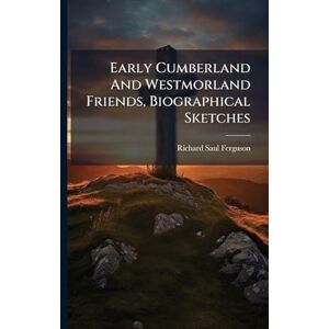 Ferguson, Richard Saul Early Cumberland And Westmorland Friends, Biographical Sketches Ferguson, Richard Saul Early Cumberland And Westmorland Friends, Biographical Sketches