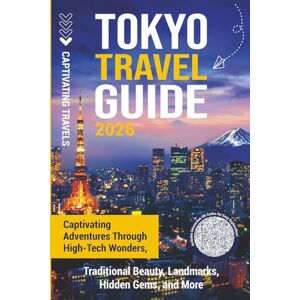 Travels, Captivating Tokyo Travel Guide: Captivating Adventures through High-Tech Wonders, Traditional Beauty, Landmarks, Hidden Gems, and More (Traveling the World) Travels, Captivating Tokyo Travel Guide: Captivating Adventures through High-Tech Wonders, Traditional Beauty, Landmarks, Hidden Gems, and More (Traveling the World)