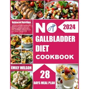 Wilson No Gallbladder Diet Cookbook: 652 Days of Simple and Nutritious Recipes for Maintaining Overall Wellness and Balanced Nutrition After Gallbladder Removal Quick and Healthy Meal Solutions. Wilson No Gallbladder Diet Cookbook: 652 Days of Simple and Nutritious Recipes for Maintaining Overall Wellness and Balanced Nutrition After Gallbladder Removal Quick and Healthy Meal Solutions.