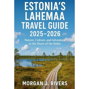 Rivers, Morgan J. Estonia’s Lahemaa Travel Guide 2025–2026: Nature, Culture, and Adventure in the Heart of the Baltic Rivers, Morgan J. Estonia’s Lahemaa Travel Guide 2025–2026: Nature, Culture, and Adventure in the Heart of the Baltic