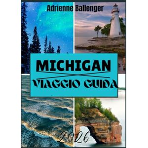 Ballenger, Adrienne MICHIGAN VIAGGIO GUIDA 2026 Ballenger, Adrienne MICHIGAN VIAGGIO GUIDA 2026