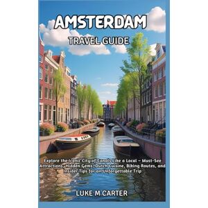 Carter, Luke M AMSTERDAM TRAVEL GUIDE: Explore the Iconic City of Canals Like a Local – Must-See Attractions, Hidden Gems, Dutch Cuisine, Biking Routes, and Insider Tips for an Unforgettable Trip (Travel Book) Carter, Luke M AMSTERDAM TRAVEL GUIDE: Explore the Iconic City of Canals Like a Local – Must-See Attractions, Hidden Gems, Dutch Cuisine, Biking Routes, and Insider Tips for an Unforgettable Trip (Travel Book)
