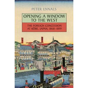 Ennals, Peter Opening a Window to the West: The Foreign Concession at Kobe, Japan, 1868-1899 (Japan and Global Society) Ennals, Peter Opening a Window to the West: The Foreign Concession at Kobe, Japan, 1868-1899 (Japan and Global Society)