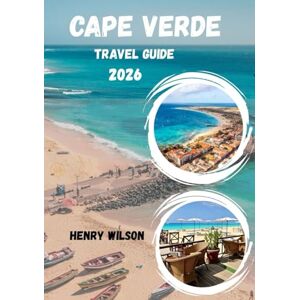 Wilson CAPE VERDE TRAVEL GUIDE 2026: Explore Santiago, Sal, and Boa Vista – Your Insider Guide to Beaches, Culture, and Adventure Wilson CAPE VERDE TRAVEL GUIDE 2026: Explore Santiago, Sal, and Boa Vista – Your Insider Guide to Beaches, Culture, and Adventure