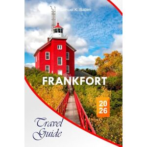 Batten, Samuel K Frankfort Travel Guide 2026: Explore Kentucky’s Iconic Attractions, Scenic Landscapes, Local Flavors, Adventures, and Hidden Gems with Perfect Itinerary Batten, Samuel K Frankfort Travel Guide 2026: Explore Kentucky’s Iconic Attractions, Scenic Landscapes, Local Flavors, Adventures, and Hidden Gems with Perfect Itinerary