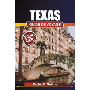 Guthrie, Rachel D. TEXAS GUIDE DE VOYAGE 2025-2026: Conseils sur les destinations, les itinéraires et les expériences culturelles pour inspirer et sublimer votre voyage dans le Lone Star State Guthrie, Rachel D. TEXAS GUIDE DE VOYAGE 2025-2026: Conseils sur les destinations, les itinéraires et les expériences culturelles pour inspirer et sublimer votre voyage dans le Lone Star State