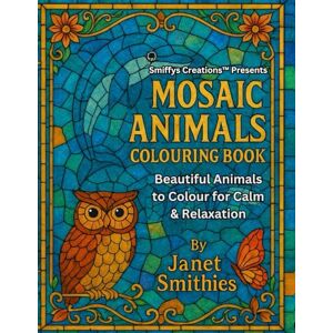 Smithies, Janet Mosaic Animals Colouring Book: Beautiful Animals to Colour for Calm & Relaxation Smithies, Janet Mosaic Animals Colouring Book: Beautiful Animals to Colour for Calm & Relaxation