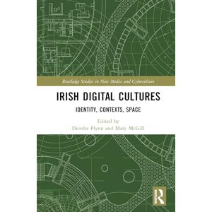 Irish Digital Cultures: Identity, Contexts, Space (Routledge Studies in New Media and Cyberculture) Irish Digital Cultures: Identity, Contexts, Space (Routledge Studies in New Media and Cyberculture)