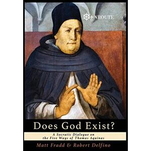 Fradd, Matt Does God Exist?: A Socratic Dialogue on the Five Ways of Thomas Aquinas Fradd, Matt Does God Exist?: A Socratic Dialogue on the Five Ways of Thomas Aquinas