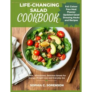 Sorenson, Sophia C. Life Changing Salad Cookbook: Quick, Wholesome, Delicious Salads For Energy, Weight Loss and Everyday Joy (Cook on the Go series) Sorenson, Sophia C. Life Changing Salad Cookbook: Quick, Wholesome, Delicious Salads For Energy, Weight Loss and Everyday Joy (Cook on the Go series)