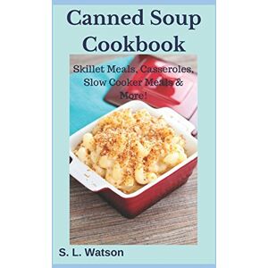 Watson, S. L. Canned Soup Cookbook: Skillet Meals, Casseroles, Slow Cooker Meals & More! (Southern Cooking Recipes) Watson, S. L. Canned Soup Cookbook: Skillet Meals, Casseroles, Slow Cooker Meals & More! (Southern Cooking Recipes)