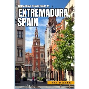 Miller, Ray GoldenRays Travel Guide to Extremadura, Spain: Explore the Natural Wonders of The Region (GoldenRays Travel Guides) Miller, Ray GoldenRays Travel Guide to Extremadura, Spain: Explore the Natural Wonders of The Region (GoldenRays Travel Guides)