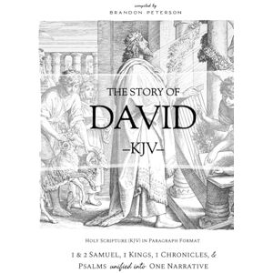 Peterson, Brandon The Story of David (KJV): 1 & 2 Samuel, 1 Kings, 1 Chronicles, and Psalms Unified Into One Narrative Peterson, Brandon The Story of David (KJV): 1 & 2 Samuel, 1 Kings, 1 Chronicles, and Psalms Unified Into One Narrative