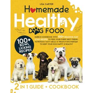 Carter, Lisa Homemade Healthy Dog Food: Guide & Cookbook with 100+ Delicious, Easy & Fast Recipes to Feed your Furry Best Friend. Nutritious Tasty Meals & Treats to Keep your Dog Happy & Healthy Carter, Lisa Homemade Healthy Dog Food: Guide & Cookbook with 100+ Delicious, Easy & Fast Recipes to Feed your Furry Best Friend. Nutritious Tasty Meals & Treats to Keep your Dog Happy & Healthy
