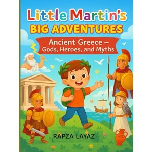 Layaz, Rapza Little Martin’s Big Adventures: Ancient Greece: Gods, Heroes, and Myths Layaz, Rapza Little Martin’s Big Adventures: Ancient Greece: Gods, Heroes, and Myths