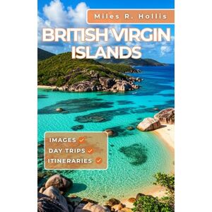 Hollis, Miles R. British Virgin Islands Travel Guide 2025–2026: Explore BVI's Stunning Sun-Kissed Beaches, Sailing Paradises, and Exclusive Hideaways Hollis, Miles R. British Virgin Islands Travel Guide 2025–2026: Explore BVI's Stunning Sun-Kissed Beaches, Sailing Paradises, and Exclusive Hideaways