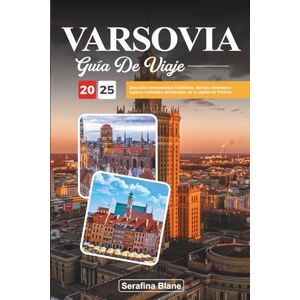 Blane, Serafina GUÍA DE VIAJE VARSOVIA 2025: Descubra monumentos históricos, barrios vibrantes y lugares culturales destacados en la capital de Polonia Blane, Serafina GUÍA DE VIAJE VARSOVIA 2025: Descubra monumentos históricos, barrios vibrantes y lugares culturales destacados en la capital de Polonia