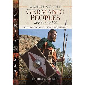 Esposito, Gabriele Armies of the Germanic Peoples, 200 BC to AD 500: History, Organization and Equipment (Armies of the Past) Esposito, Gabriele Armies of the Germanic Peoples, 200 BC to AD 500: History, Organization and Equipment (Armies of the Past)
