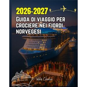 Charles, Vickii Guida di viaggio per crociere nei fiordi norvegesi 2026-2027 Charles, Vickii Guida di viaggio per crociere nei fiordi norvegesi 2026-2027