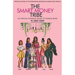 Ugwu, Arese The Smart Money Tribe: An African Woman's Guide to Making Bank Ugwu, Arese The Smart Money Tribe: An African Woman's Guide to Making Bank