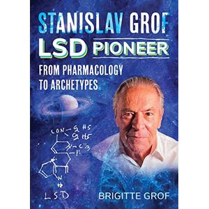 Grof, Brigitte Stanislav Grof, LSD Pioneer: From Pharmacology to Archetypes Grof, Brigitte Stanislav Grof, LSD Pioneer: From Pharmacology to Archetypes