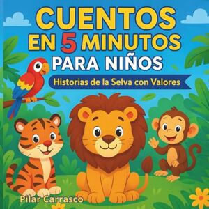 Carrasco, Pilar Cuentos en 5 Minutos para niños. Historias de la Selva con Valores: Cuentos infantiles para niños con adorables animales de la Selva. Educación emocional y primeros lectores para niños de 3 a 8 años. Carrasco, Pilar Cuentos en 5 Minutos para niños. Historias de la Selva con Valores: Cuentos infantiles para niños con adorables animales de la Selva. Educación emocional y primeros lectores para niños de 3 a 8 años.