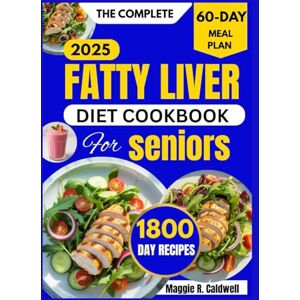 R. Caldwell, Maggie THE COMPLETE FATTY LIVER DIET COOKBOOK FOR SENIORS: Nutritious Recipes to Support Digestive Wellness, and Promote Healthy Aging with a 60-Day Meal Plan R. Caldwell, Maggie THE COMPLETE FATTY LIVER DIET COOKBOOK FOR SENIORS: Nutritious Recipes to Support Digestive Wellness, and Promote Healthy Aging with a 60-Day Meal Plan