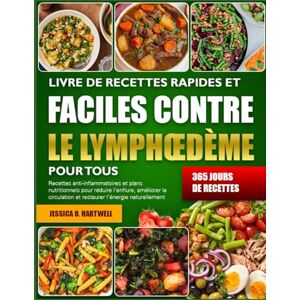 O. HARTWELL, JESSICA LIVRE DE RECETTES RAPIDES ET FACILES CONTRE LE LYMPHŒDÈME POUR TOUS: Recettes anti-inflammatoires et plans nutritionnels pour réduire l’enflure, ... et restaurer l’énergie naturellement O. HARTWELL, JESSICA LIVRE DE RECETTES RAPIDES ET FACILES CONTRE LE LYMPHŒDÈME POUR TOUS: Recettes anti-inflammatoires et plans nutritionnels pour réduire l’enflure, ... et restaurer l’énergie naturellement