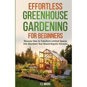 Fujitsu Siemens Effortless Greenhouse Gardening for Beginners: Discover How to Transform Limited Spaces into Abundant Year Round Organic Harvests Fujitsu Siemens Effortless Greenhouse Gardening for Beginners: Discover How to Transform Limited Spaces into Abundant Year Round Organic Harvests