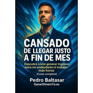Baltasar, Pedro ¿Cansado de llegar justo a fin de mes?: Descubre cómo generar ingresos extra sin endeudarte ni trabajar más horas. (Curso completo) Baltasar, Pedro ¿Cansado de llegar justo a fin de mes?: Descubre cómo generar ingresos extra sin endeudarte ni trabajar más horas. (Curso completo)