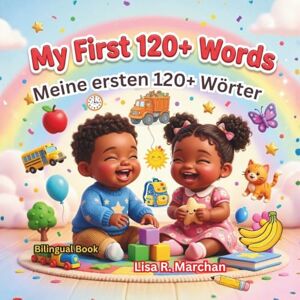 Marchan, Lisa R. My First 120+ Words – Meine ersten 120+ Wörter: A Fun English-French Bilingual Book for Babies and Toddlers Marchan, Lisa R. My First 120+ Words – Meine ersten 120+ Wörter: A Fun English-French Bilingual Book for Babies and Toddlers