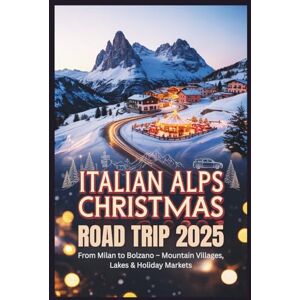 Gage, Carolyn J. Italian Alps Christmas Road Trip 2025: From Milan to Bolzano – Mountain Villages, Lakes & Holiday Markets Gage, Carolyn J. Italian Alps Christmas Road Trip 2025: From Milan to Bolzano – Mountain Villages, Lakes & Holiday Markets