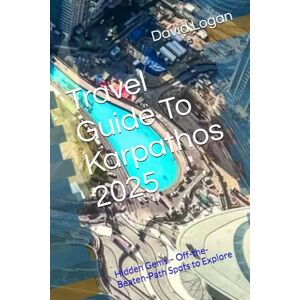 Logan, David Travel Guide To Karpathos 2025: Hidden Gems – Off-the-Beaten-Path Spots to Explore Logan, David Travel Guide To Karpathos 2025: Hidden Gems – Off-the-Beaten-Path Spots to Explore