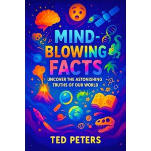 Peters, Ted Mind-Blowing Facts: Uncover the Astonishing Truths of Our World Dive into Earth’s Strangest Secrets: Bizarre Science, Hidden History & Unexplained ... Collection of Mind-Bending Facts and Secrets) Peters, Ted Mind-Blowing Facts: Uncover the Astonishing Truths of Our World Dive into Earth’s Strangest Secrets: Bizarre Science, Hidden History & Unexplained ... Collection of Mind-Bending Facts and Secrets)