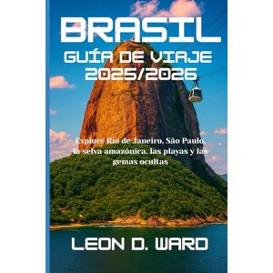 WARD, LEON D BRASIL GUÍA DE VIAJE 2025/2026: Explore Río de Janeiro, São Paulo, la selva amazónica, las playas y las gemas ocultas WARD, LEON D BRASIL GUÍA DE VIAJE 2025/2026: Explore Río de Janeiro, São Paulo, la selva amazónica, las playas y las gemas ocultas